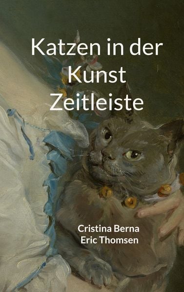 Katzen in der Kunst Zeitleiste, Taschenbuch von Cristina Berna,Eric Thomsen, BoD – Books on Demand, 978-3-7578-1410-6