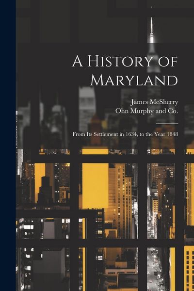 Produktbild: A History of Maryland; From its Settlement in 1634, to the Year 1848