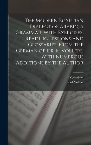 Produktbild: The Modern Egyptian Dialect of Arabic, a Grammar, With Exercises, Reading Lessions and Glossaries, From the German of Dr. K. Vollers, With Numerous Ad
