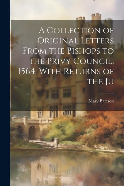 Produktbild: A Collection of Original Letters From the Bishops to the Privy Council, 1564, With Returns of the Ju
