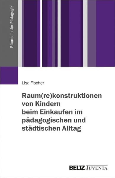 Produktbild: Raum(re)konstruktionen von Kindern beim Einkaufen im p&auml;dagogischen und st&auml;dtischen Alltag