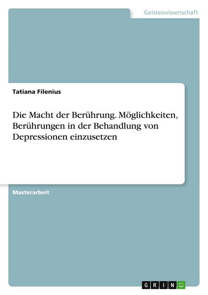 Die Macht der Berührung. Möglichkeiten, Berührungen in der Behandlung von Depressionen einzusetzen, Taschenbuch von Tatiana Filenius, GRIN,