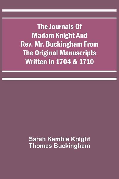 Produktbild: The Journals Of Madam Knight And Rev. Mr. Buckingham From The Original Manuscripts Written In 1704 & 1710