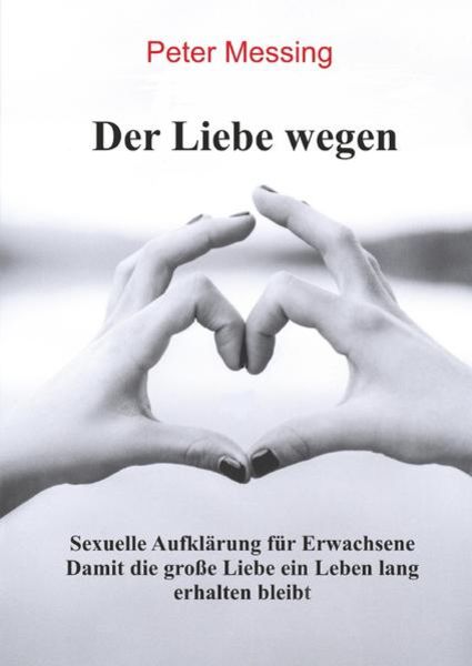 Der Liebe wegen - Sexuelle Aufklärung für Erwachsene, Taschenbuch von Peter Roitzsch, Epubli, 9783754140598