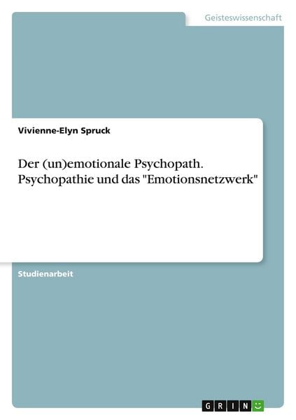 Der (un)emotionale Psychopath. Psychopathie und das 'Emotionsnetzwerk'; Taschenbuch von Vivienne-Elyn Spruck, GRIN, 9783346085870