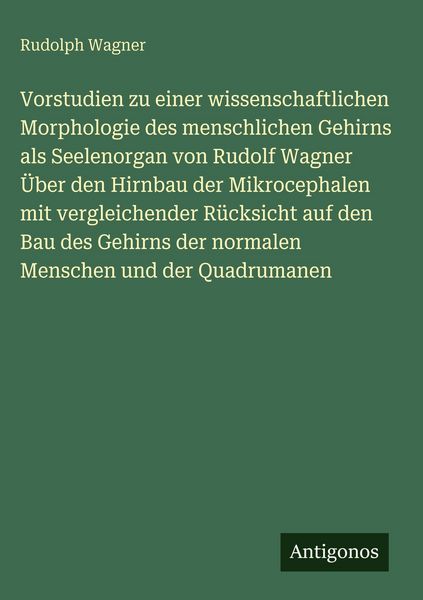Produktbild: Vorstudien zu einer wissenschaftlichen Morphologie des menschlichen Gehirns als Seelenorgan von Rudolf Wagner &Uuml;ber den Hirnbau der Mikrocephalen mit v