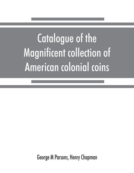 Produktbild: Catalogue of the magnificent collection of American colonial coins, historical and national medals, United States coins, U.S. fractional currency, Can