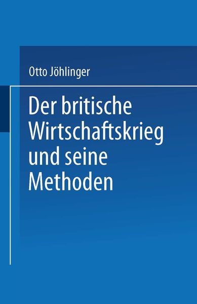 Der britische Wirtschaftskrieg und seine Methoden, Taschenbuch von Otto Jöhlinger, Springer Berlin, 9783642525414