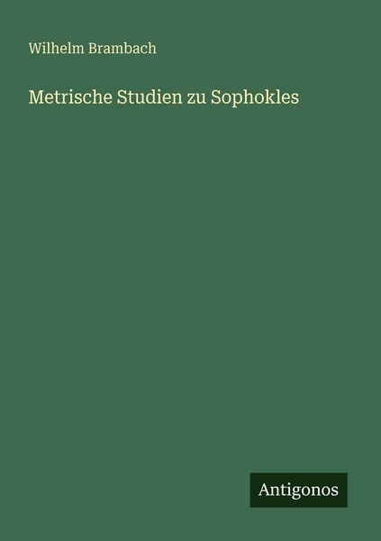 Metrische Studien zu Sophokles, Taschenbuch von Wilhelm Brambach, Antigonos Verlag, 9783566046712
