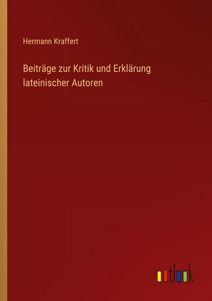 Beiträge zur Kritik und Erklärung lateinischer Autoren, Taschenbuch von Hermann Kraffert, Outlook, 9783368536251