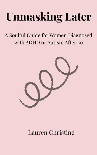 Produktbild: Unmasking Later: A Soulful Guide for Women Diagnosed with ADHD or Autism After 30