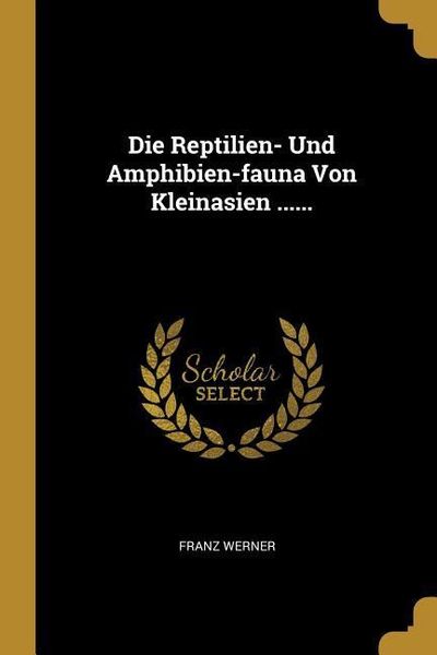 Produktbild: Die Reptilien- Und Amphibien-Fauna Von Kleinasien ......