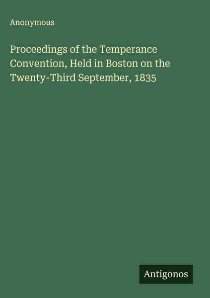 Produktbild: Proceedings of the Temperance Convention, Held in Boston on the Twenty-Third September, 1835