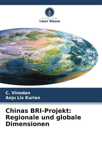 Chinas BRI-Projekt: Regionale und globale Dimensionen, Taschenbuch von C. Vinodan , Anju Lis Kurian, Verlag Unser Wissen, 9786205687871