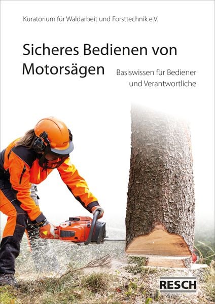 Sicheres Bedienen von Motorsägen, Geheftet von Kuratorium für Waldarbeit und Forsttechnik e. V., Resch-Verlag, 978-3-935197-63-2