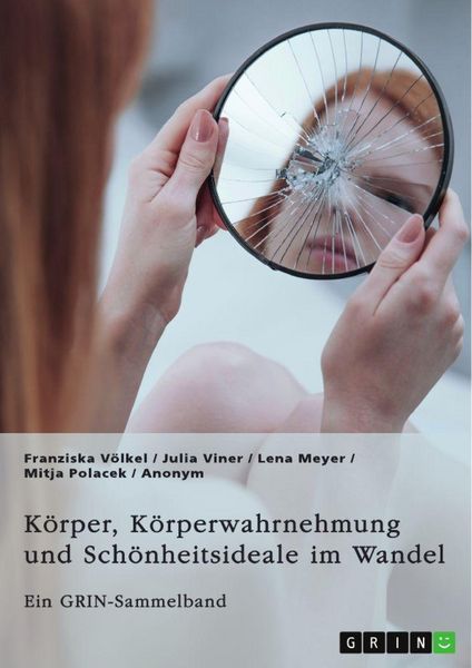 Produktbild: K&ouml;rper, K&ouml;rperwahrnehmung und Sch&ouml;nheitsideale im Wandel. Der K&ouml;rper und seine Bedeutung in gesellschaftlichen Debatten