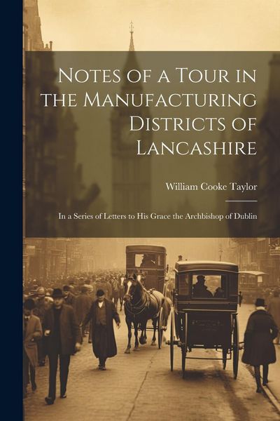 Produktbild: Notes of a Tour in the Manufacturing Districts of Lancashire: In a Series of Letters to His Grace the Archbishop of Dublin
