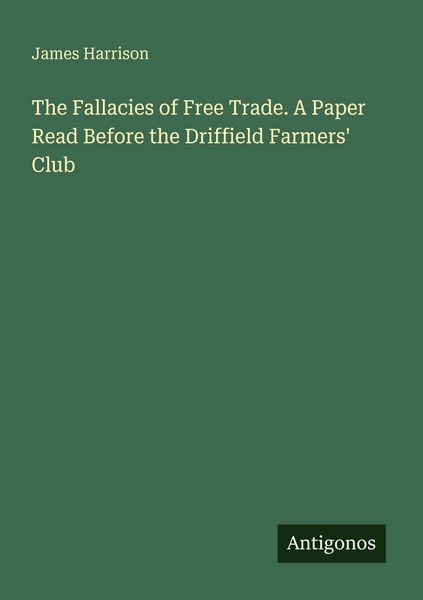 Produktbild: The Fallacies of Free Trade. A Paper Read Before the Driffield Farmers' Club