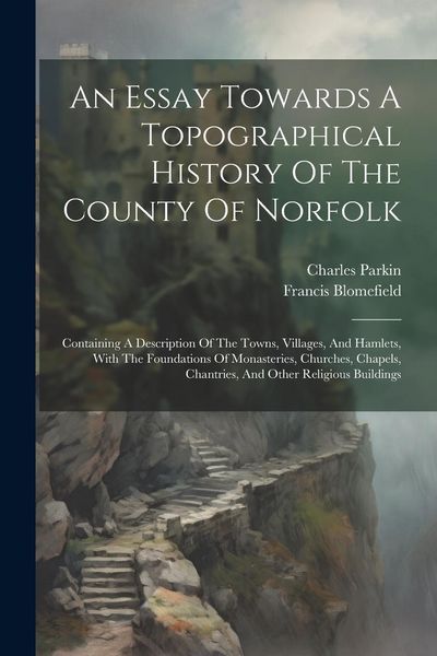 Produktbild: An Essay Towards A Topographical History Of The County Of Norfolk: Containing A Description Of The Towns, Villages, And Hamlets, With The Foundations