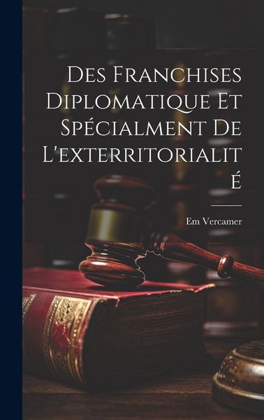 Produktbild: Des Franchises Diplomatique et Sp&eacute;cialment de L'exterritorialit&eacute;