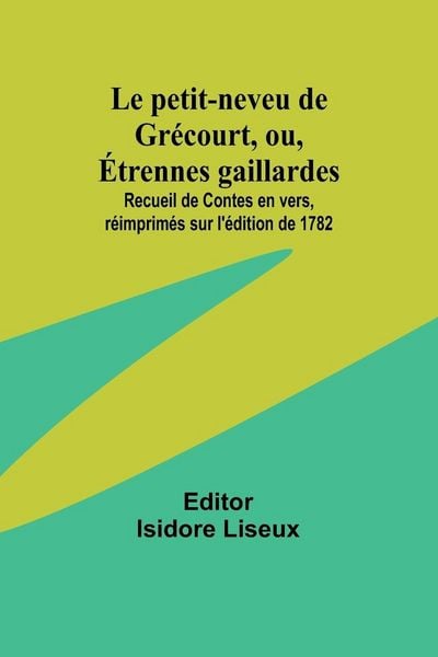 Produktbild: Le petit-neveu de Gr&eacute;court, ou, &Eacute;trennes gaillardes; Recueil de Contes en vers, r&eacute;imprim&eacute;s sur l'&eacute;dition de 1782