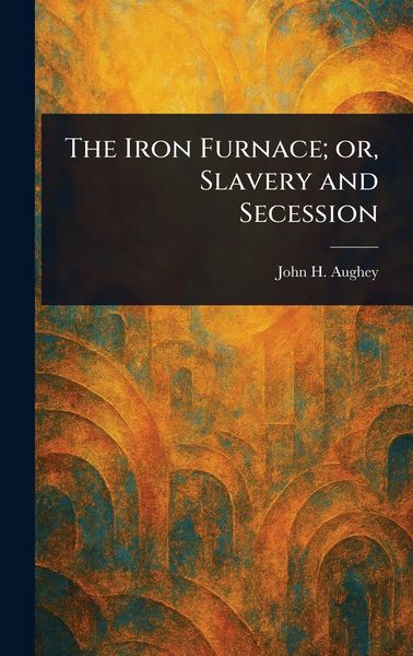 Produktbild: The Iron Furnace; or, Slavery and Secession