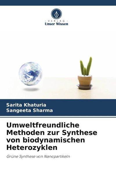 Umweltfreundliche Methoden zur Synthese von biodynamischen Heterozyklen, Taschenbuch von Sarita Khaturia , Sangeeta Sharma, Verlag Unser Wissen,