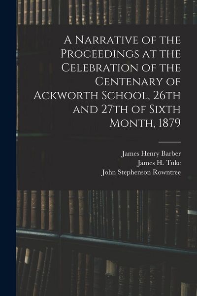 Produktbild: A Narrative of the Proceedings at the Celebration of the Centenary of Ackworth School, 26th and 27th of Sixth Month, 1879