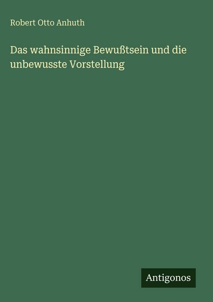 Produktbild: Das wahnsinnige Bewu&szlig;tsein und die unbewusste Vorstellung