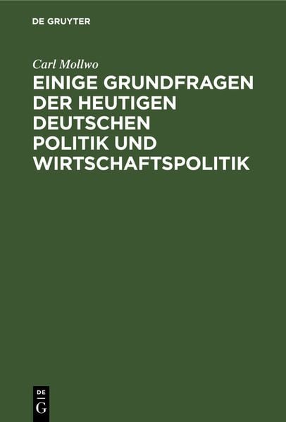 Einige Grundfragen der heutigen deutschen Politik und Wirtschaftspolitik, Gebundene Ausgabe von Carl Mollwo, De Gruyter, 9783111173719