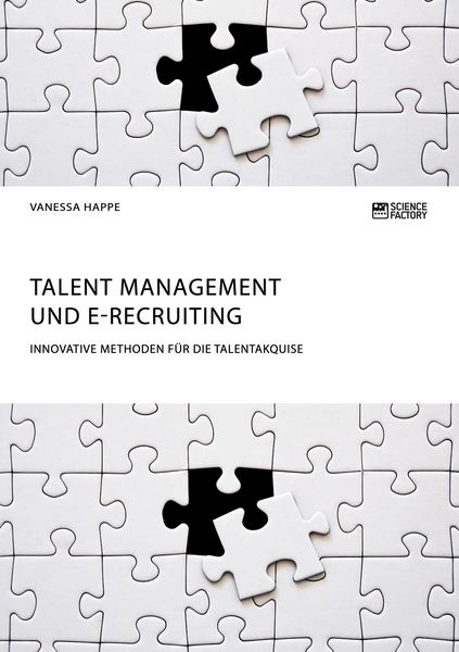 Talent Management und E-Recruiting. Innovative Methoden für die Talentakquise, Taschenbuch von Vanessa Happe, Science Factory, 9783956879647