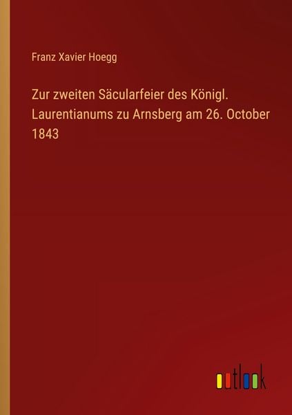 Zur zweiten Säcularfeier des Königl. Laurentianums zu Arnsberg am 26. October 1843, Taschenbuch von Franz Xavier Hoegg, Outlook, 9783368554361