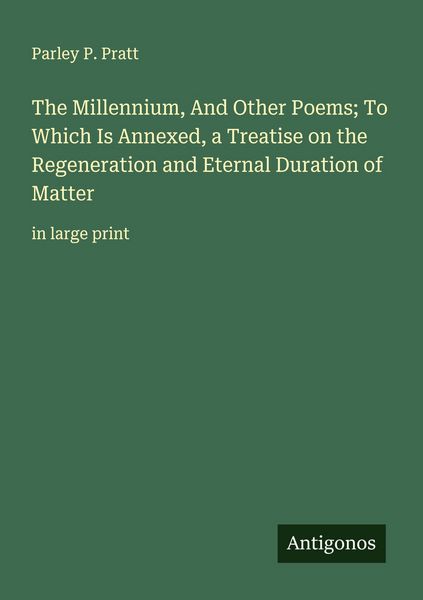 Produktbild: The Millennium, And Other Poems; To Which Is Annexed, a Treatise on the Regeneration and Eternal Duration of Matter