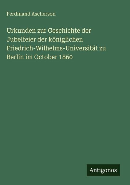 Produktbild: Urkunden zur Geschichte der Jubelfeier der k&ouml;niglichen Friedrich-Wilhelms-Universit&auml;t zu Berlin im October 1860