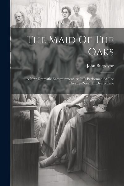 Produktbild: The Maid Of The Oaks: A New Dramatic Entertainment. As It Is Performed At The Theatre-royal, In Drury-lane