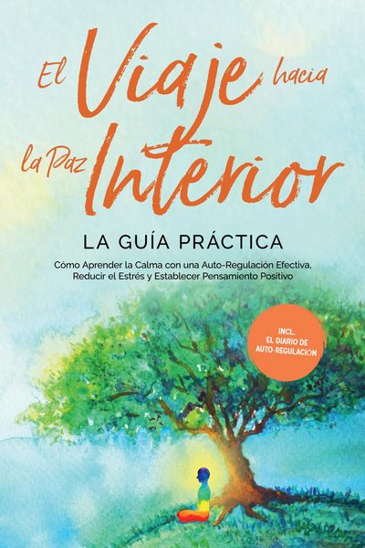 Produktbild: El Viaje hacia la Paz Interior - La Gu&iacute;a Pr&aacute;ctica: C&oacute;mo Aprender la Calma con una Auto-Regulaci&oacute;n Efectiva, Reducir el Estr&eacute;s y Establecer Pensamiento