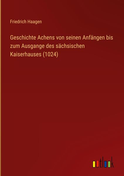 Produktbild: Geschichte Achens von seinen Anf&auml;ngen bis zum Ausgange des s&auml;chsischen Kaiserhauses (1024)