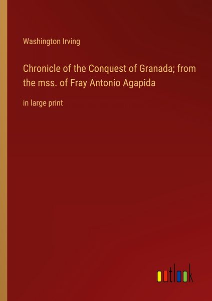 Produktbild: Chronicle of the Conquest of Granada; from the mss. of Fray Antonio Agapida