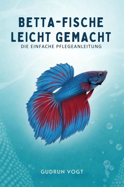 Produktbild: Betta-Fische leicht gemacht: Die einfache Pflegeanleitung