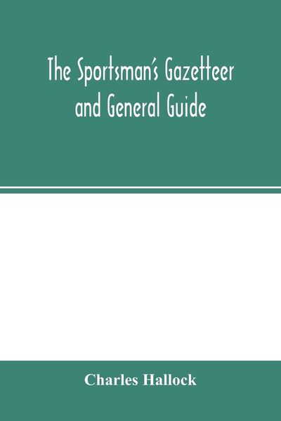 Produktbild: The sportsman's gazetteer and general guide. The game animals, birds and fishes of North America