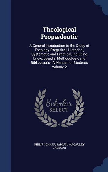 Produktbild: Theological Prop&aelig;deutic: A General Introduction to the Study of Theology Exegetical, Historical, Systematic and Practical, Including Encyclop&aelig;d