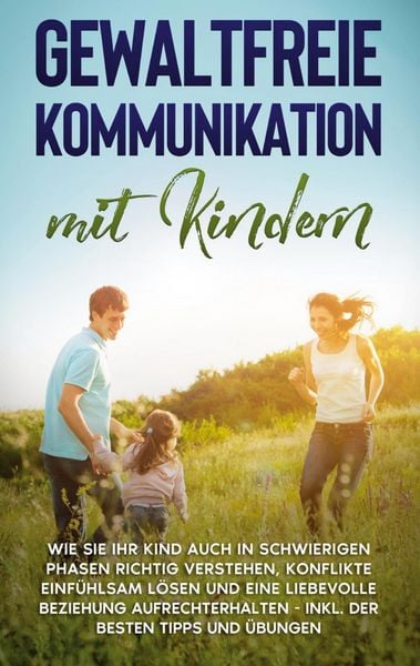Produktbild: Gewaltfreie Kommunikation mit Kindern: Wie Sie Ihr Kind auch in schwierigen Phasen richtig verstehen, Konflikte einf&uuml;hlsam l&ouml;sen und eine liebevolle B