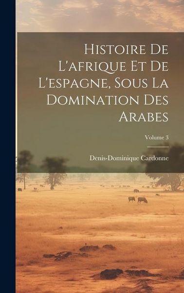 Produktbild: Histoire De L'afrique Et De L'espagne, Sous La Domination Des Arabes; Volume 3