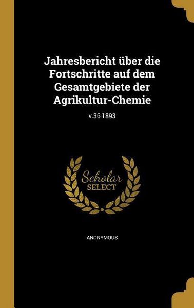 Produktbild: Jahresbericht &uuml;ber die Fortschritte auf dem Gesamtgebiete der Agrikultur-Chemie; v.36 1893