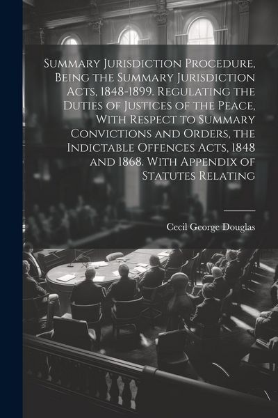 Produktbild: Summary Jurisdiction Procedure, Being the Summary Jurisdiction Acts, 1848-1899. Regulating the Duties of Justices of the Peace, With Respect to Summar