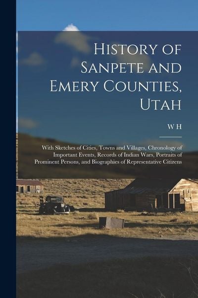 Produktbild: History of Sanpete and Emery Counties, Utah: With Sketches of Cities, Towns and Villages, Chronology of Important Events, Records of Indian Wars, Port
