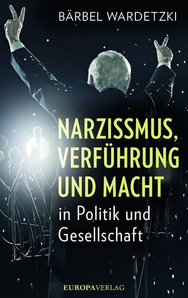 Narzissmus, Verführung und Macht in Politik und Gesellschaft, Gebundene Ausgabe von Bärbel Wardetzki, Europa Verlage, 9783958901346