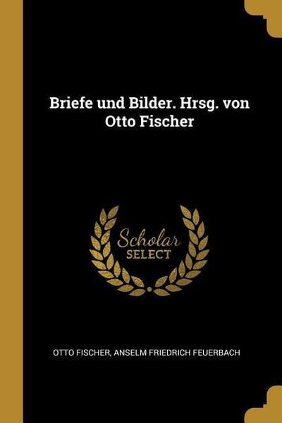 Produktbild: Briefe Und Bilder. Hrsg. Von Otto Fischer