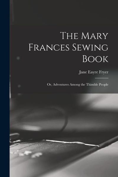 Produktbild: The Mary Frances Sewing Book; or, Adventures Among the Thimble People