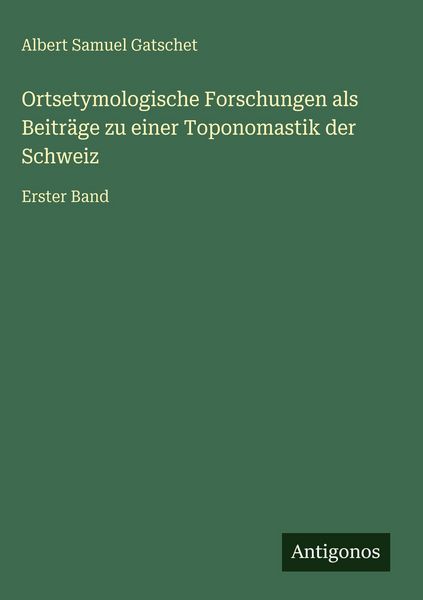 Produktbild: Ortsetymologische Forschungen als Beitr&auml;ge zu einer Toponomastik der Schweiz